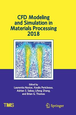 Cfd Modeling and Simulation in Materials Processing 2018 - Nastac, Laurentiu (Editor), and Pericleous, Koulis (Editor), and Sabau, Adrian S (Editor)