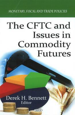 CFTC & Issues in Commodity Futures - Bennett, Derek H (Editor)