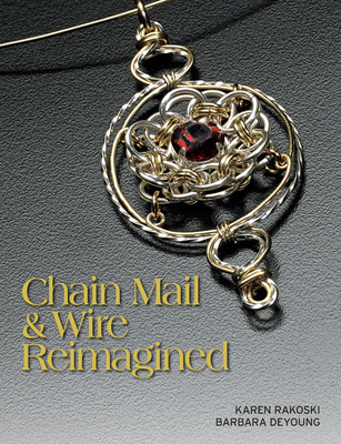 Chain Mail & Wire Reimagined - Rakoski, Karen, and DeYoung, Barbara