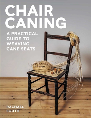 Chair Caning: A Practical Guide to Weaving Cane Seats - South, Rachael