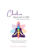 Chakra Approach to SEL - Align, Empower, Thrive: A Holistic Guide to Energy-Based Social Emotional Learning