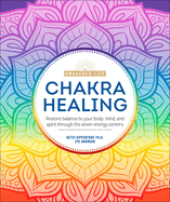 Chakra Healing: Renew Your Life Force with the Chakras' Seven Energy Centers