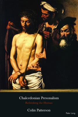 Chalcedonian Personalism: Rethinking the Human - Patterson, Colin
