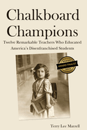 Chalkboard Champions: Twelve Remarkable Teachers Who Educated America's Disenfranchised Students