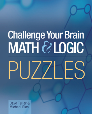Challenge Your Brain Math & Logic Puzzles - Tuller, Dave, and Rios, Michael