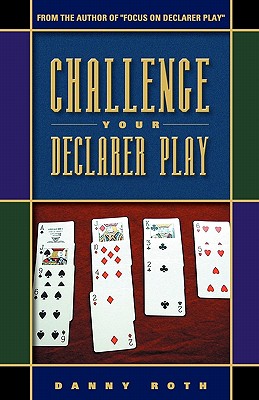 Challenge Your Declarer Play - Roth, Danny