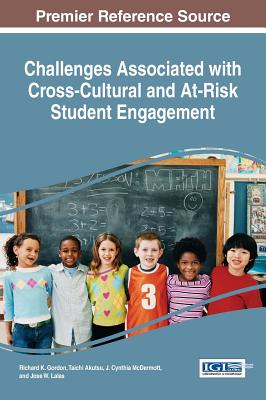 Challenges Associated with Cross-Cultural and At-Risk Student Engagement - Gordon, Richard K. (Editor), and Akutsu, Taichi (Editor), and McDermott, J. Cynthia (Editor)