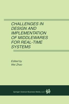 Challenges in Design and Implementation of Middlewares for Real-Time Systems - Wei Zhao (Editor)