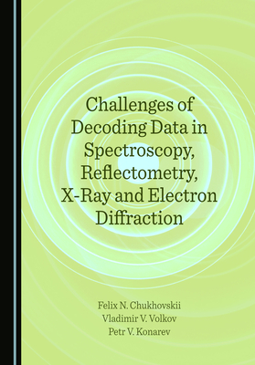 Challenges of Decoding Data in Spectroscopy, Reflectometry, X-Ray and Electron Diffraction - Chukhovskii, Felix N., and Konarev, Petr V., and Volkov, Vladimir V.