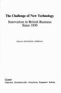 Challenges of New Technology: Innovation in British Business Since 1850