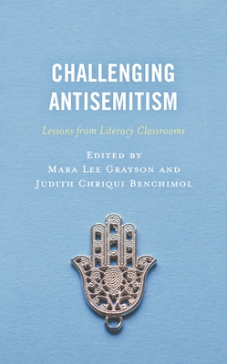 Challenging Antisemitism: Lessons from Literacy Classrooms - Grayson, Mara Lee (Editor), and Benchimol, Judith Chriqui (Editor)