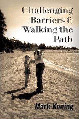 Challenging Barriers & Walking the Path - Koning, Mark