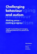 Challenging Behaviour and Autism: Making Sense - Making Progress: A Guide to Preventing and Managing Challenging Behaviour for Parents and Teachers