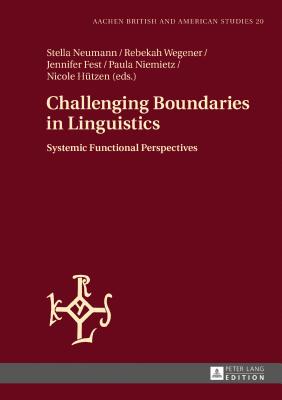 Challenging Boundaries in Linguistics: Systemic Functional Perspectives - Neumann, Stella, and Wegener, Rebekah, and Fest, Jennifer