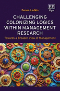 Challenging Colonizing Logics within Management Research: Towards a Broader View of Management