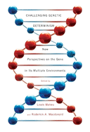 Challenging Genetic Determinism: New Perspectives on the Gene in Its Multiple Environments