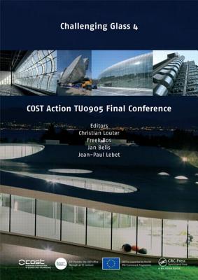 Challenging Glass 4 & COST Action TU0905 Final Conference - Louter, Christian (Editor), and Bos, Freek (Editor), and Belis, Jan (Editor)