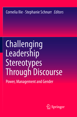 Challenging Leadership Stereotypes Through Discourse: Power, Management and Gender - Ilie, Cornelia (Editor), and Schnurr, Stephanie (Editor)