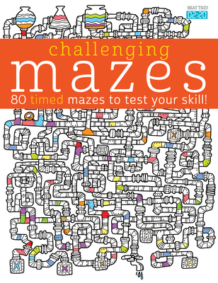 Challenging Mazes: 80 Timed Mazes to Test Your Skill! - Golding, Elizabeth (Text by)