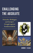 Challenging the Absolute: Nietzsche, Heidegger, and Europe's Struggle Against Fundamentalism