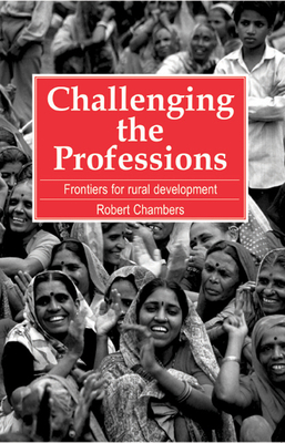 Challenging the Professions: Frontiers for Rural Development - Chambers, Robert