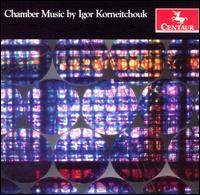 Chamber Music by Igor Korneitchouk - Audrey Andrist (piano); James Stern (violin); Nathan Williams (clarinet); Rachael Young (cello)