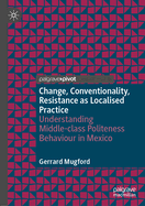 Change, Conventionality, Resistance as Localised Practice: Understanding Middle-class Politeness Behaviour in Mexico