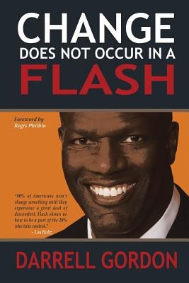 Change Does Not Occur in a Flash - Gordon, Darrell, and Philbin, Regis (Foreword by)
