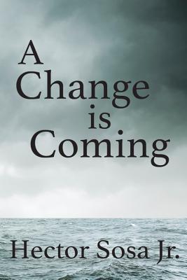 Change Is Coming - Sosa, Hector, and Sosa Jr, Hector