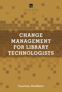Change Management for Library Technologists: A Lita Guide