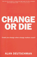Change or Die: The Three Keys to Change at Work and in Life