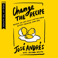 Change the Recipe: Because You Can't Build a Better World Without Breaking Some Eggs