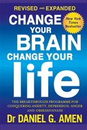 Change Your Brain, Change Your Life: Revised and Expanded Edition: The breakthrough programme for conquering anxiety, depression, anger and obsessiveness