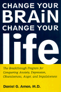 Change Your Brain, Change Your Life: The Breakthrough Program for Conquering Anxiety, Depression, Obsessiveness, Anger, and Impulsiveness