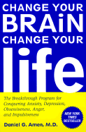 Change Your Brain, Change Your Life: The Breakthrough Program for Conquering Anxiety, Depression, Obsessiveness, Anger, and Impulsiveness