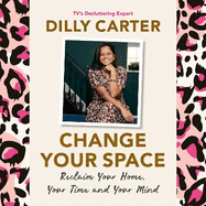 Change Your Space: Reclaim Your Home, Your Time and Your Mind