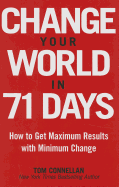 Change Your World in 71 Days: How to Get Maximum Results with Minimum Change