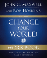 Change Your World Workbook: How Anyone, Anywhere Can Make a Difference