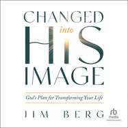 Changed Into His Image: God's Plan for Transforming Your Life