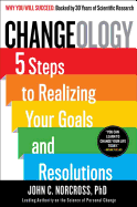 Changeology: 5 Steps to Realizing Your Goals and Resolutions