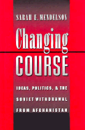 Changing Course: Ideas, Politics, and the Soviet Withdrawal from Afghanistan