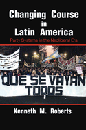 Changing Course in Latin America: Party Systems in the Neoliberal Era