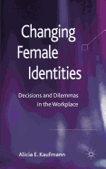 Changing Female Identities: Decisions and Dilemmas in the Workplace