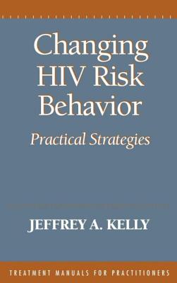 Changing HIV Risk Behavior: Practical Strategies - Kelly, Jeffrey a, PhD