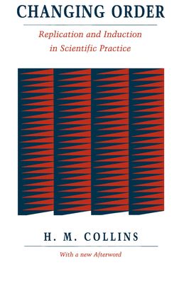 Changing Order: Replication and Induction in Scientific Practice - Collins, Harry