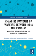 Changing Patterns of Warfare Between India and Pakistan: Navigating the Impact of New and Disruptive Technologies