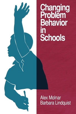 Changing Problem Behavior in Schools - Molnar, Alex, and Lindquist, Barbara (Editor)