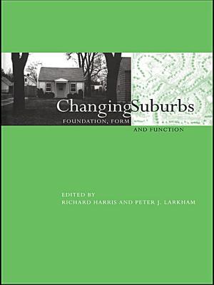 Changing Suburbs: Foundation, Form and Function - Harris, Richard (Editor), and Larkham, Peter (Editor)