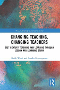 Changing Teaching, Changing Teachers: 21st Century Teaching and Learning Through Lesson and Learning Study