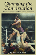 Changing the Conversation: How to dance instead of fight in everyday conversation